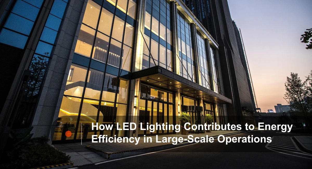 How LED Lighting Contributes to Energy Efficiency in Large-Scale Operations