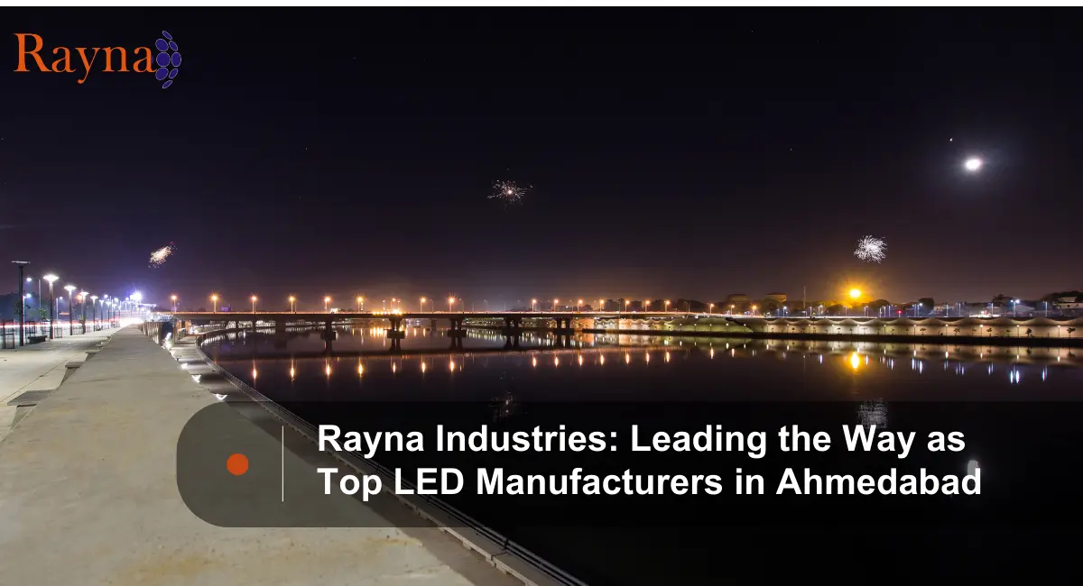 Rayna Industries: Leading the Way as Top LED Manufacturers in Ahmedabad