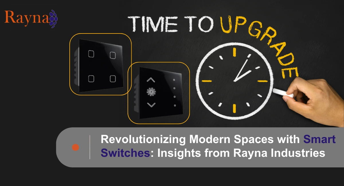 Revolutionizing Modern Spaces with Smart Switches: Insights from Rayna Industries